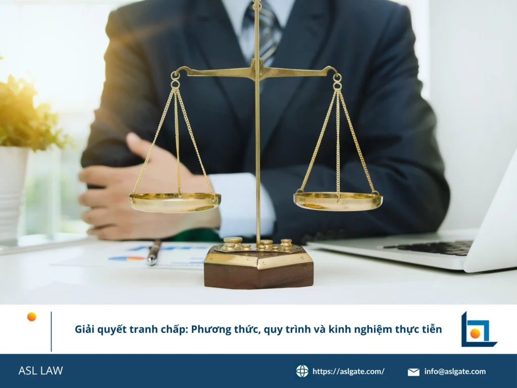 ASL LAW cung cấp hướng dẫn toàn diện về phương thức và thủ tục giải quyết tranh chấp tại Việt Nam.