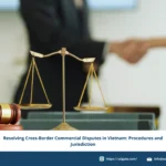 Cross-border disputes Vietnam, international arbitration, jurisdiction Vietnamese courts, dispute resolution procedures, foreign award enforcement