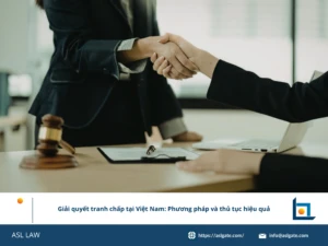 ASL LAW luật sư tranh tụng và trọng tài thương mại tư vấn cho khách hàng doanh nghiệp về các phương pháp và thủ tục giải quyết tranh chấp hiệu quả tại Việt Nam