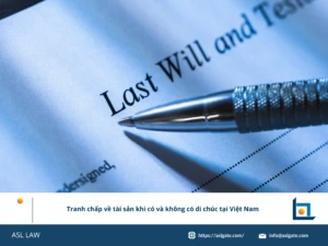 ASL LAW luật sư thừa kế phân tích quy định giải quyết tranh chấp tài sản khi có và không có di chúc tại Việt Nam tại văn phòng Hà Nội
