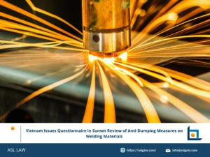 ASL LAW trade remedy specialists analyzing Vietnam's TRAV questionnaire issuance in the sunset review of anti-dumping duties on welding materials at Hanoi office