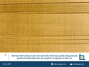 ASL LAW chuyên gia phòng vệ thương mại phân tích Quyết định 1784/QĐ-BCT khởi xướng rà soát nhà xuất khẩu mới ván sợi gỗ từ Trung Quốc và Thái Lan tại văn phòng Hà Nội