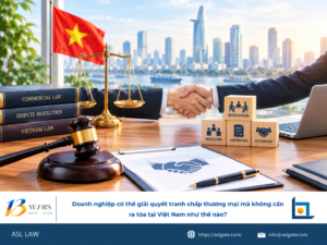 ASL LAW luật sư giải quyết tranh chấp tư vấn doanh nghiệp phương án giải quyết tranh chấp thương mại không cần tòa tại văn phòng TP.HCM.