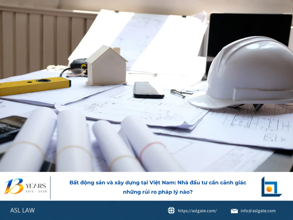 Bất động sản và xây dựng tại Việt Nam: Nhà đầu tư cần cảnh giác những rủi ro pháp lý nào?