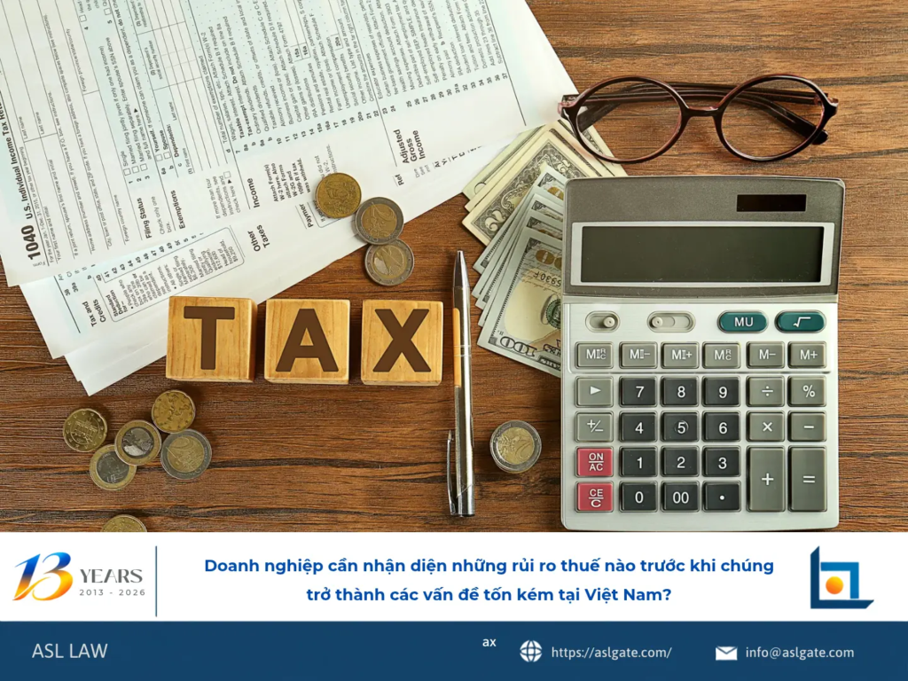 Doanh nghiệp cần nhận diện những rủi ro thuế nào trước khi chúng trở thành các vấn đề tốn kém tại Việt Nam?